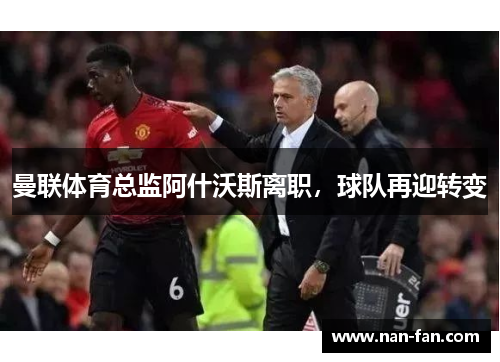 曼联体育总监阿什沃斯离职，球队再迎转变